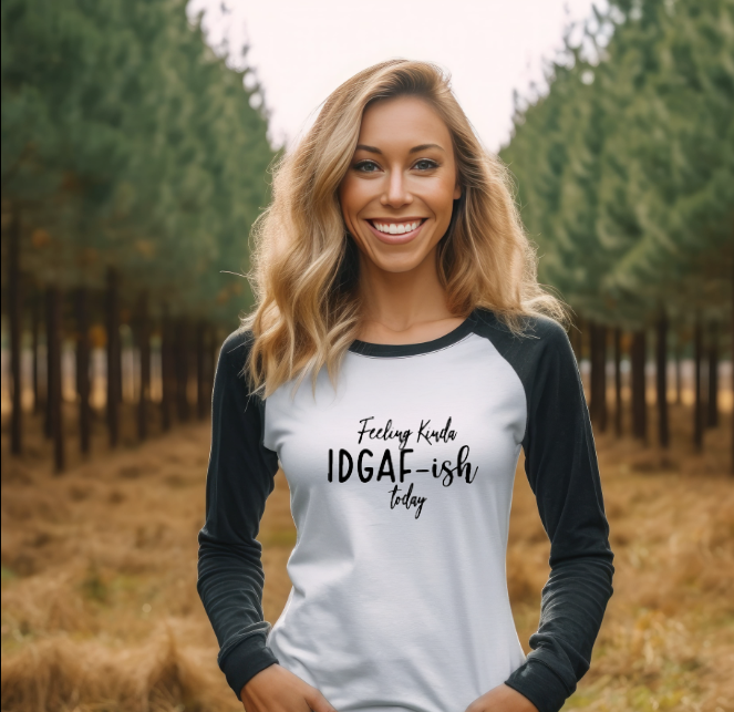 Feeling Kinda IDGAF-Ish Today - Raglan Shirt