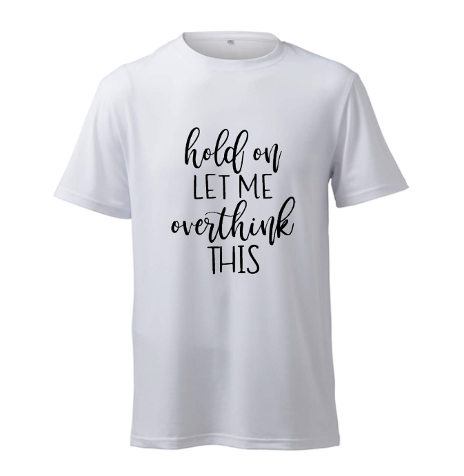 Hold On Let Me Overthink This - T-Shirt