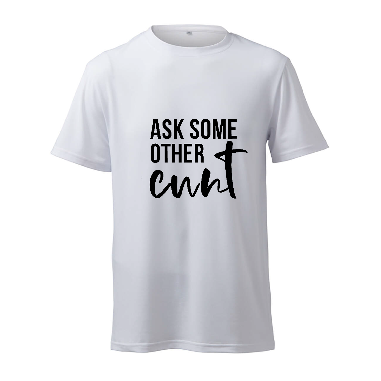 Ask Some Other Cunt - T-Shirt