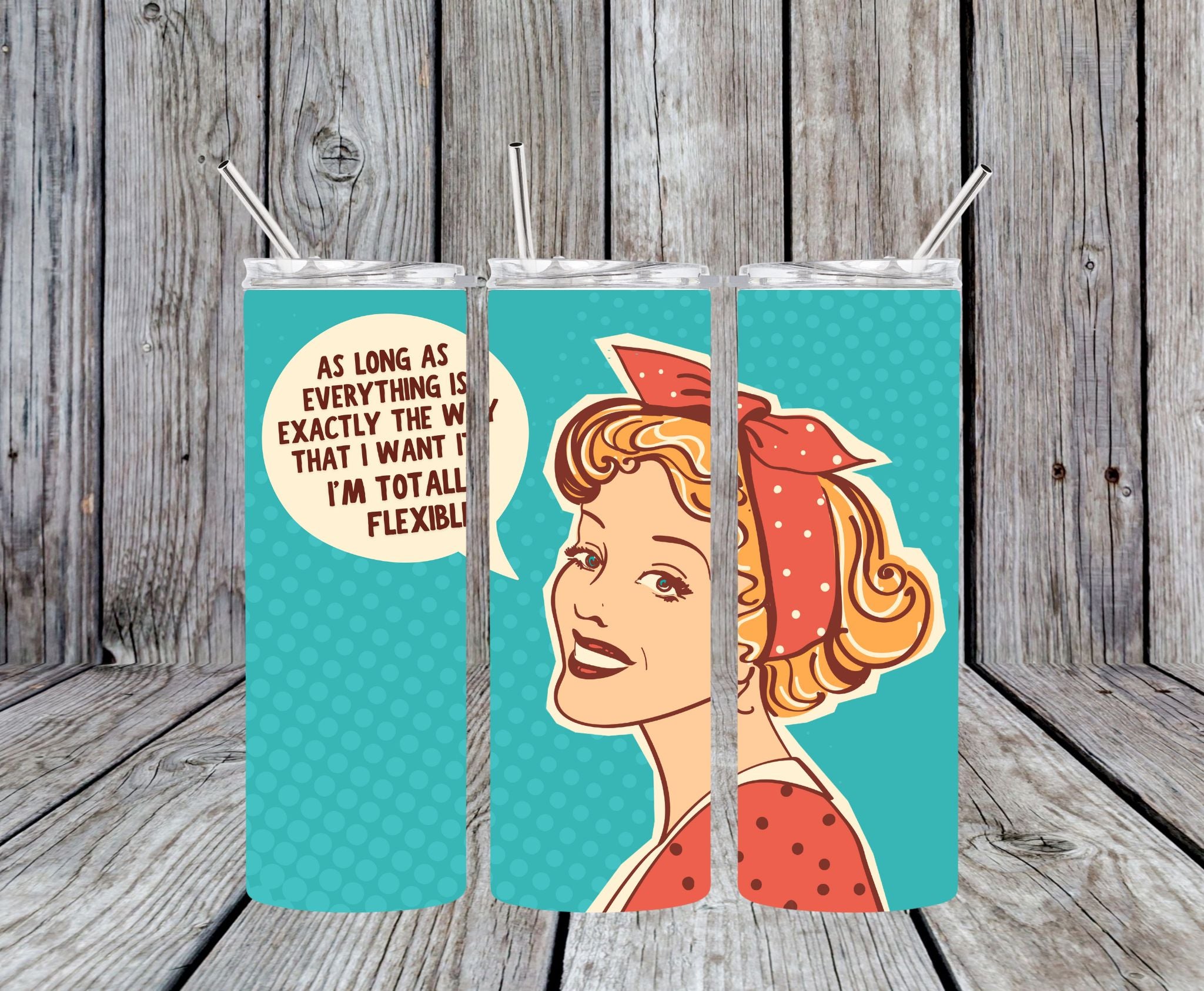 As Long As Everything Is Exactly The Way I Want It, I'm Totally Flexible - 20oz Pop Art Skinny Tumbler