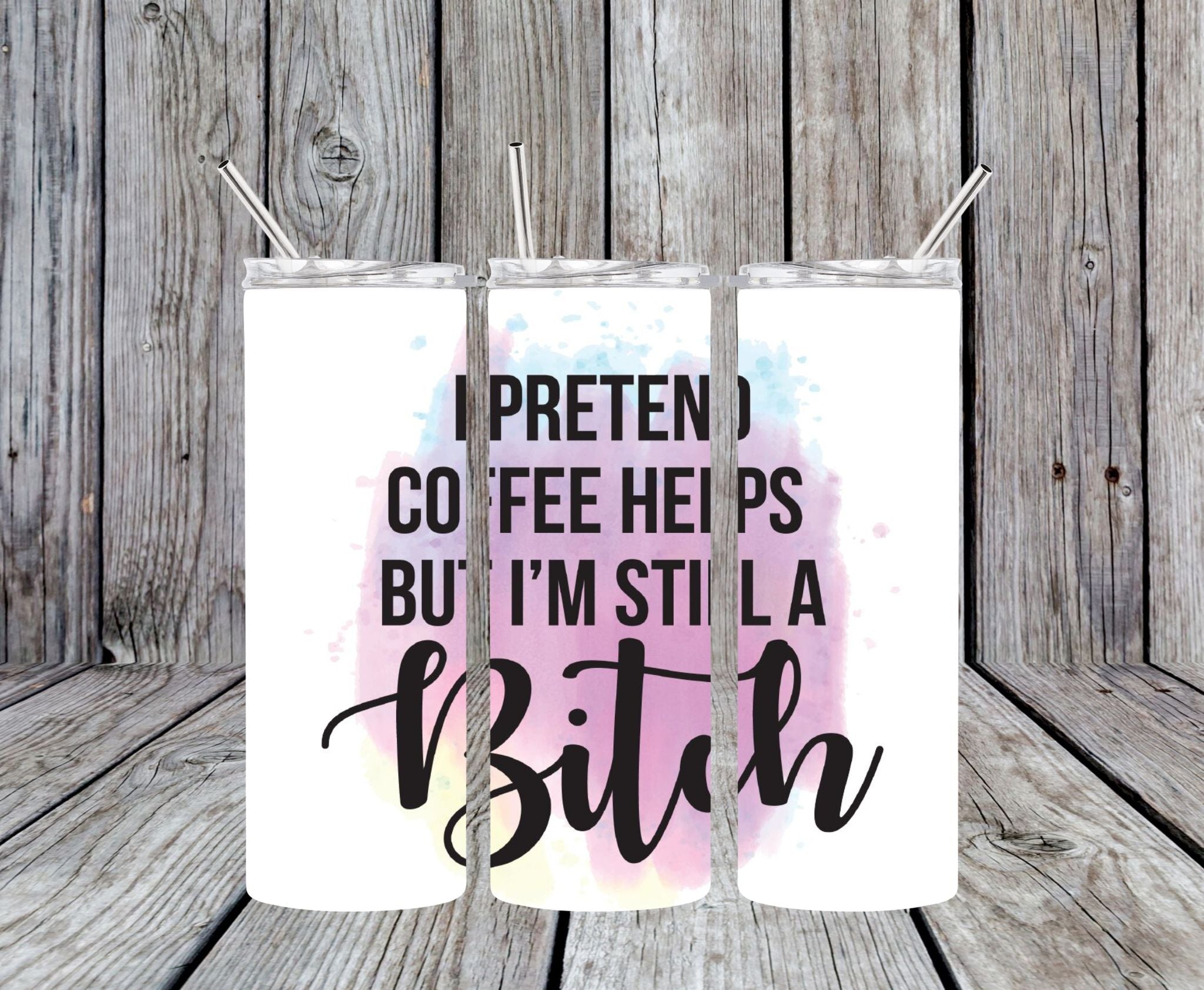 I Pretend Coffee Helps But I'm Still A Bitch - 20oz Skinny Tumbler