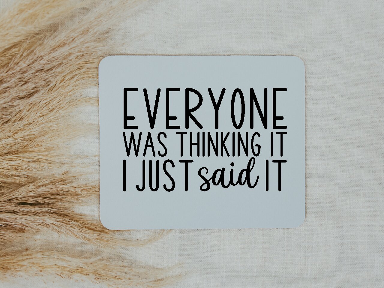 Everyone Was Thinking It, I Just Said It - Mouse Pad