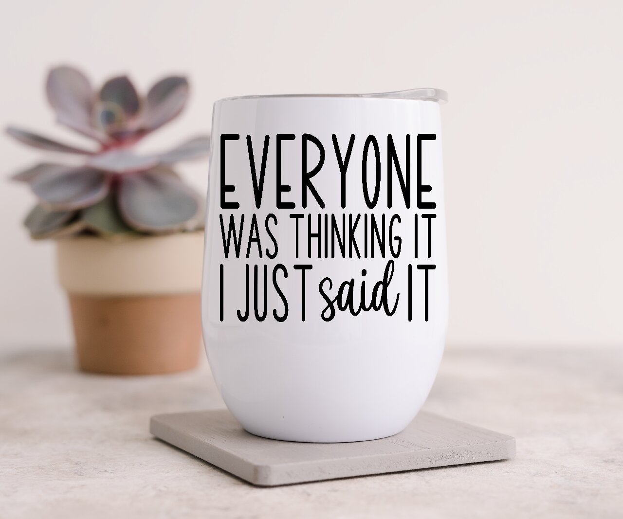 Everyone Was Thinking It, I Just Said It - Wine Tumbler