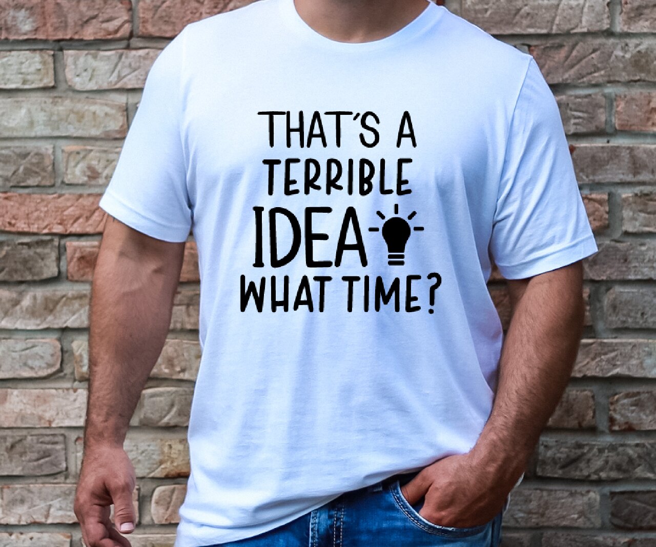 That's A Terrible Idea, What Time? - T-Shirt