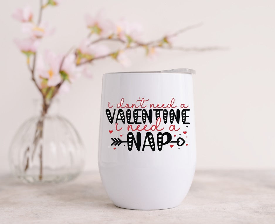 I DON'T NEED A VALENTINE, I NEED A NAP - Wine Tumbler