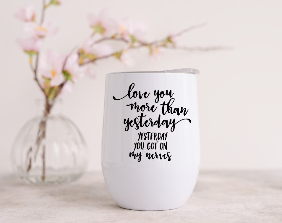 LOVE YOU MORE THAN YESTERDAY - Wine Tumbler