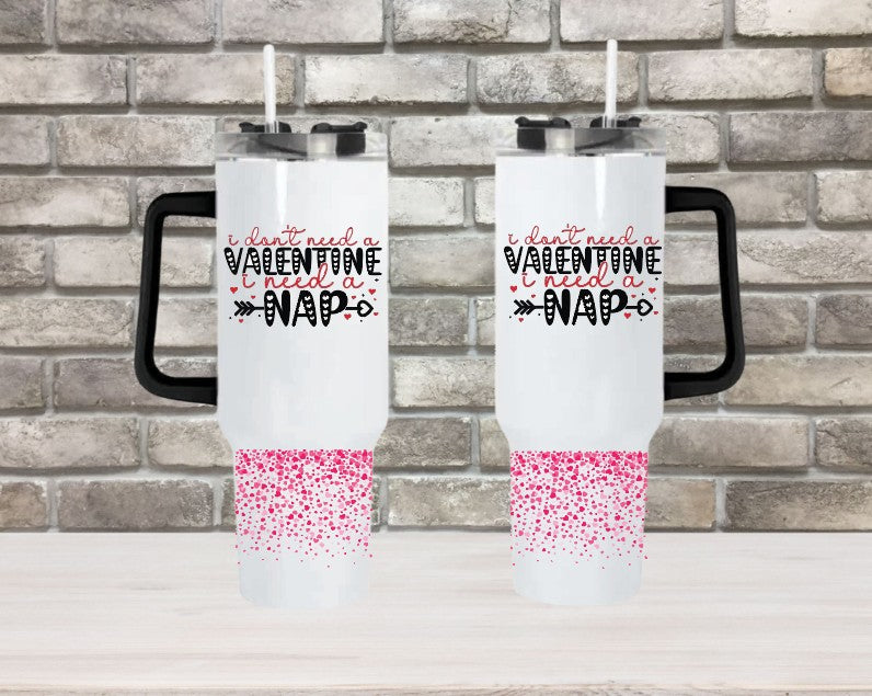 I DON'T NEED A VALENTINE, I NEED A NAP - 40oz Double Insulated Travel Mug with Handle & Straw