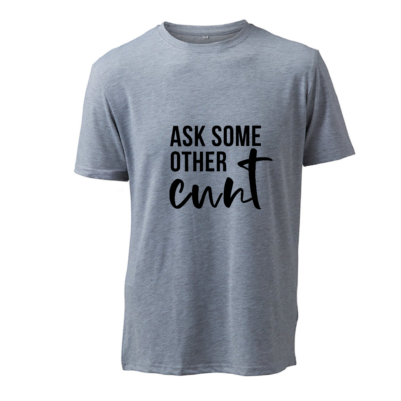 Ask Some Other Cunt - T-Shirt