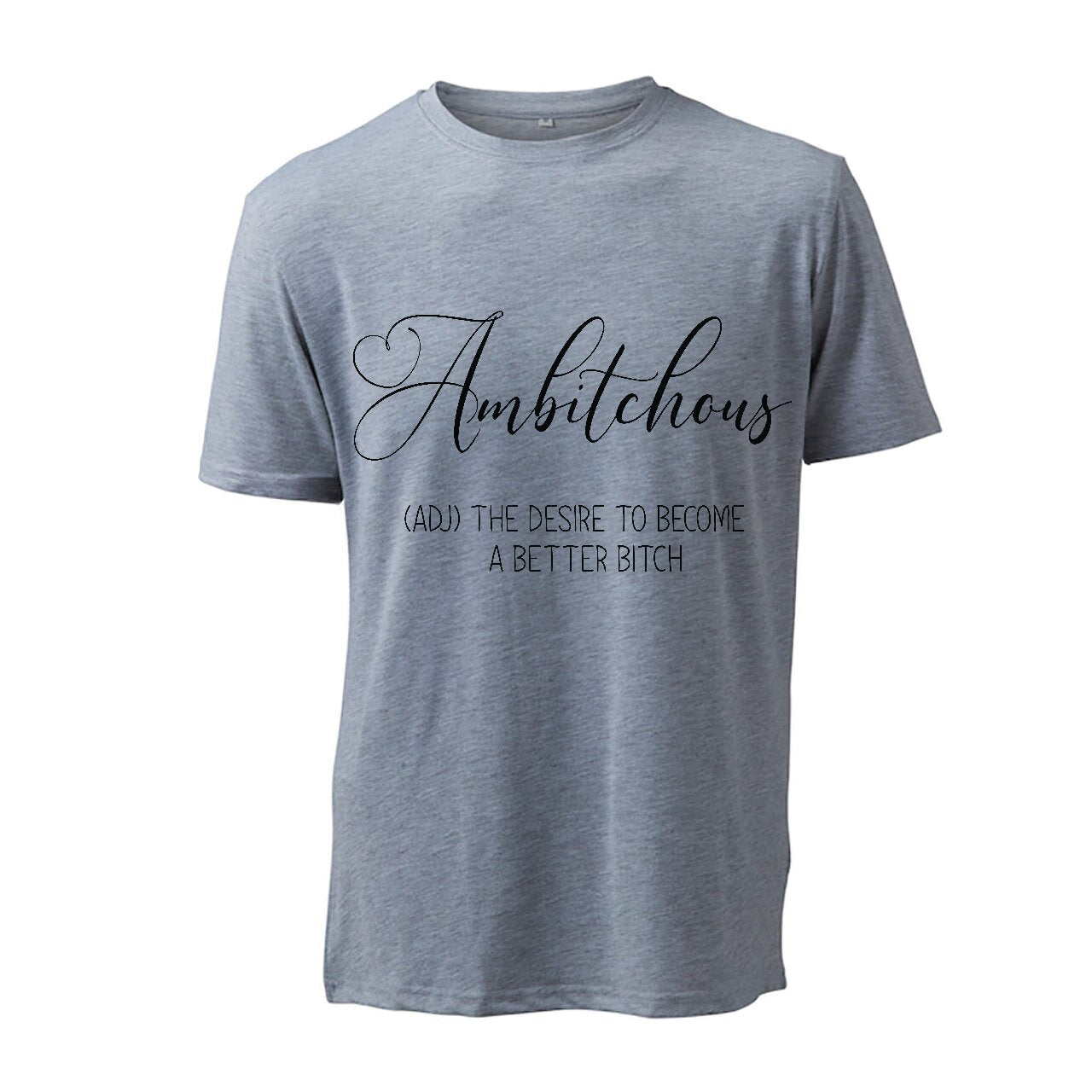 Ambitchous (ADJ) The Desire To Become A Better Bitch - T-Shirt