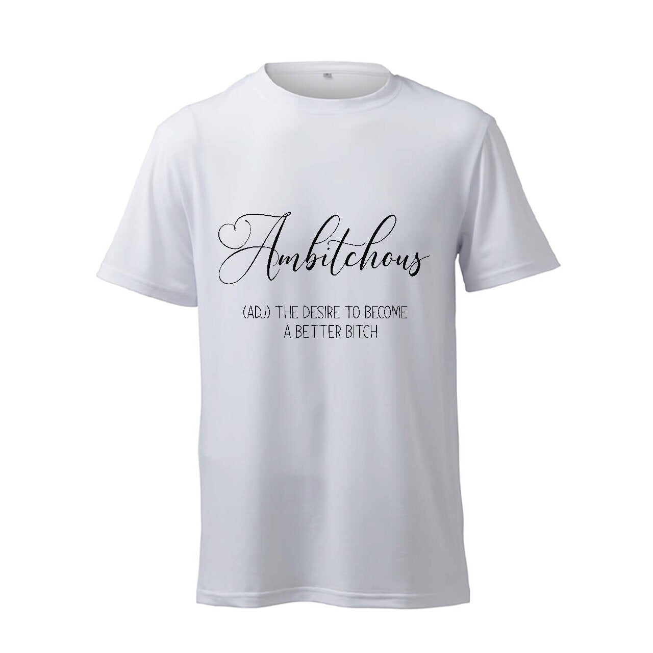 Ambitchous (ADJ) The Desire To Become A Better Bitch - T-Shirt
