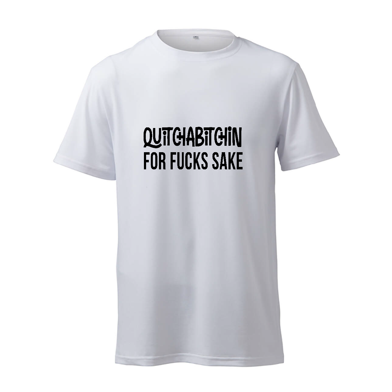 Quitchabitchin For Fucks Sake - T-Shirt