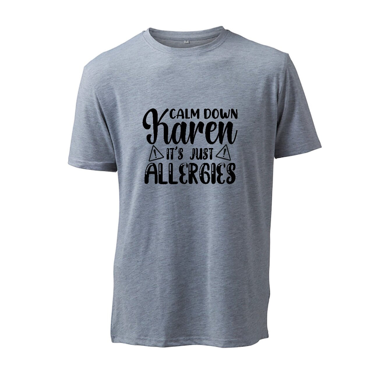 Calm Down Karen It's Just Allergies- T-Shirt