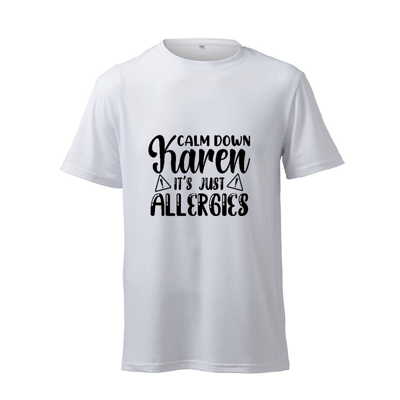 Calm Down Karen It's Just Allergies- T-Shirt