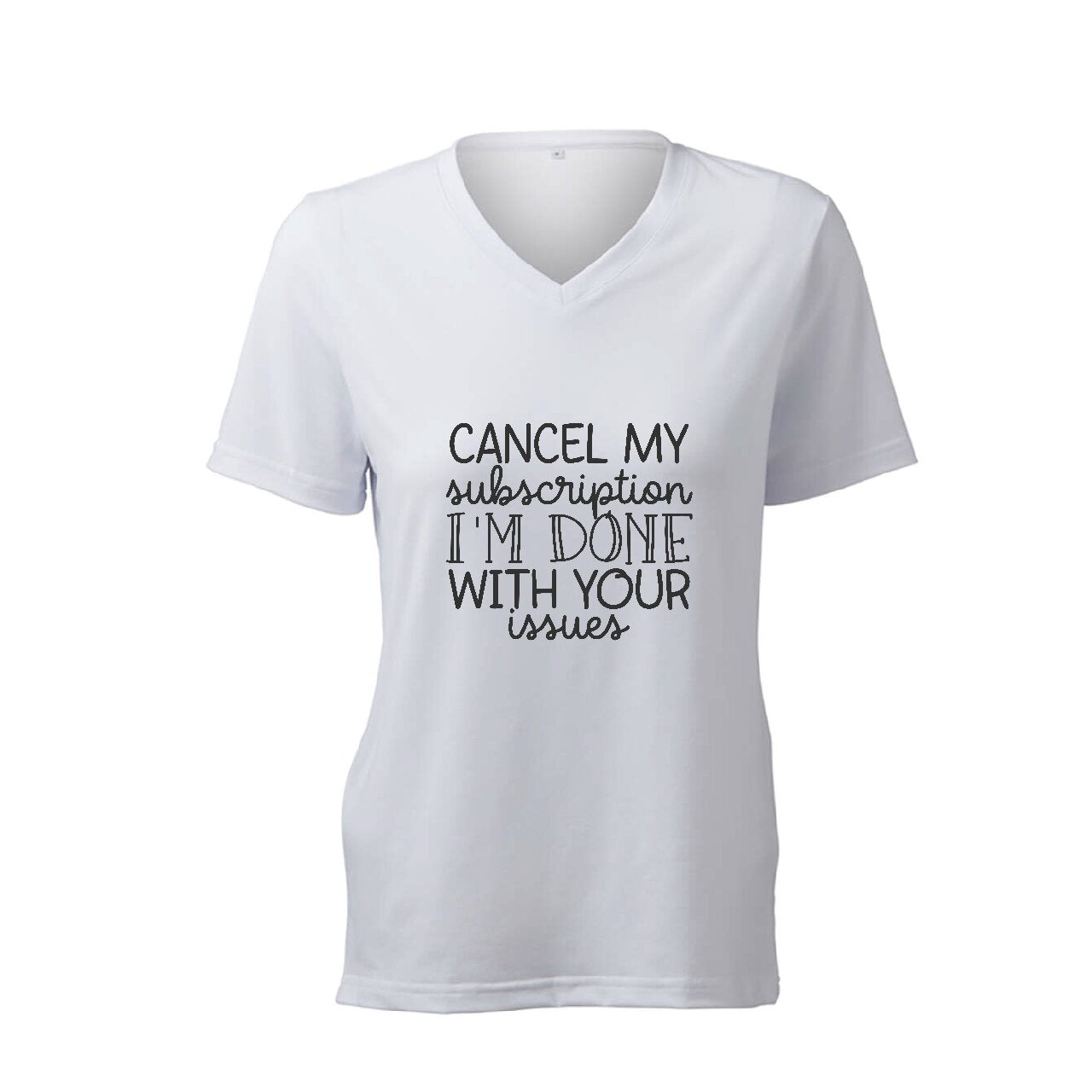 Cancel My Subscription I'm Done With Your Issues - T-Shirt