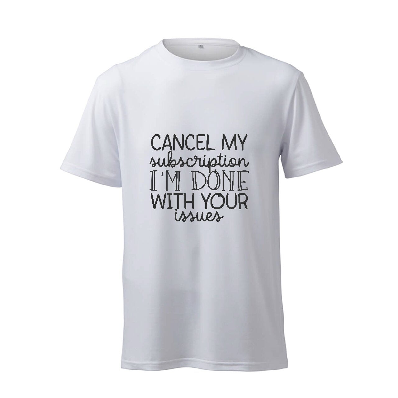 Cancel My Subscription I'm Done With Your Issues - T-Shirt
