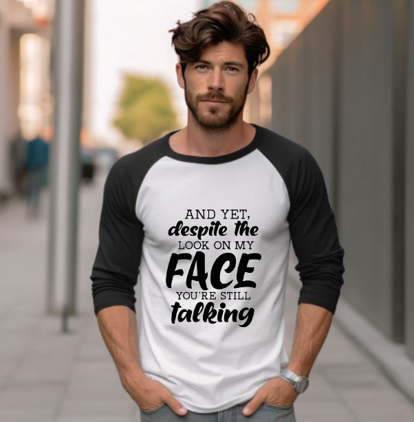 And Yet, Despite The Look On My Face You're Still Talking 3/4 Sleeve Shirt - Unisex