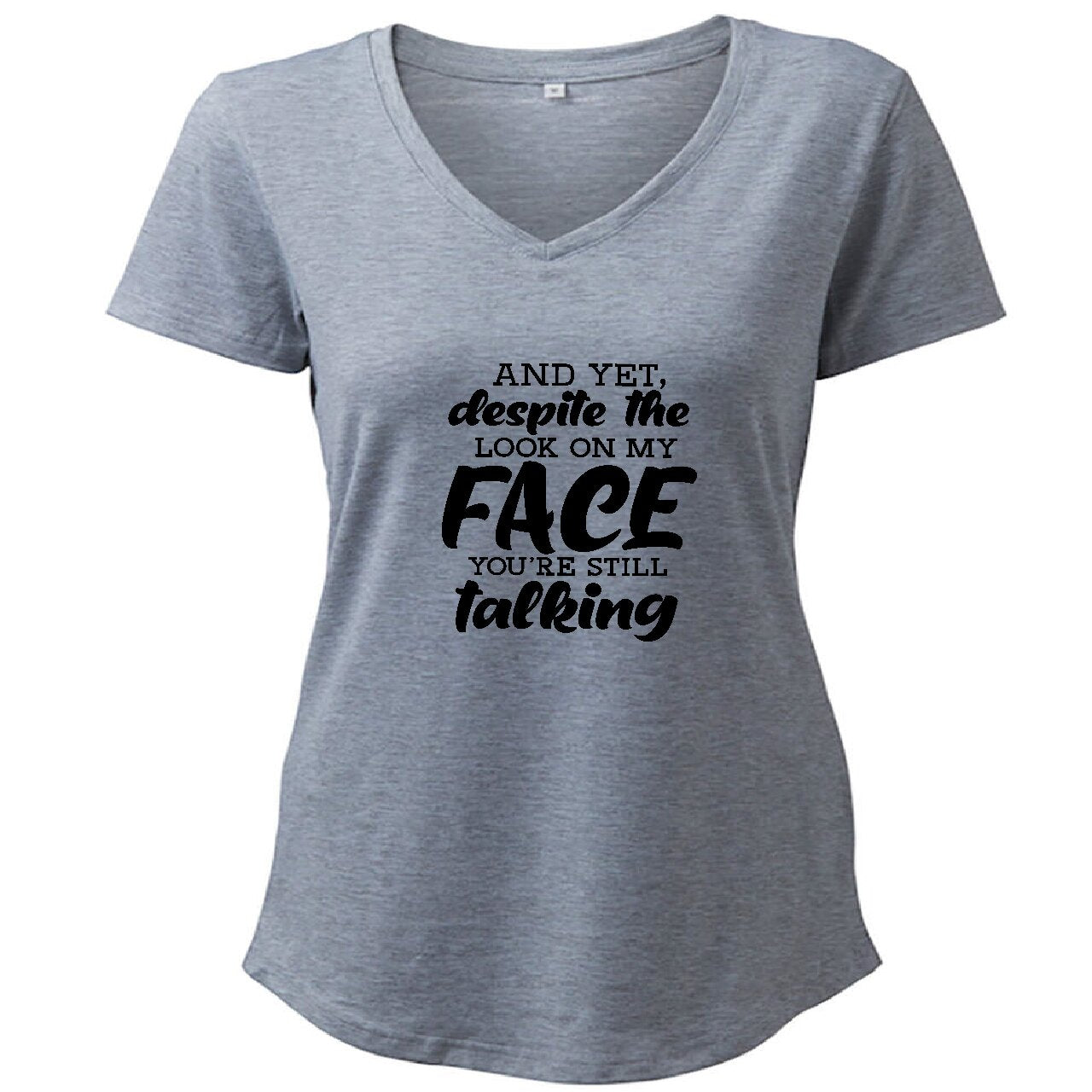 And Yet, Despite The Look On My Face You're Still Talking - T-Shirt