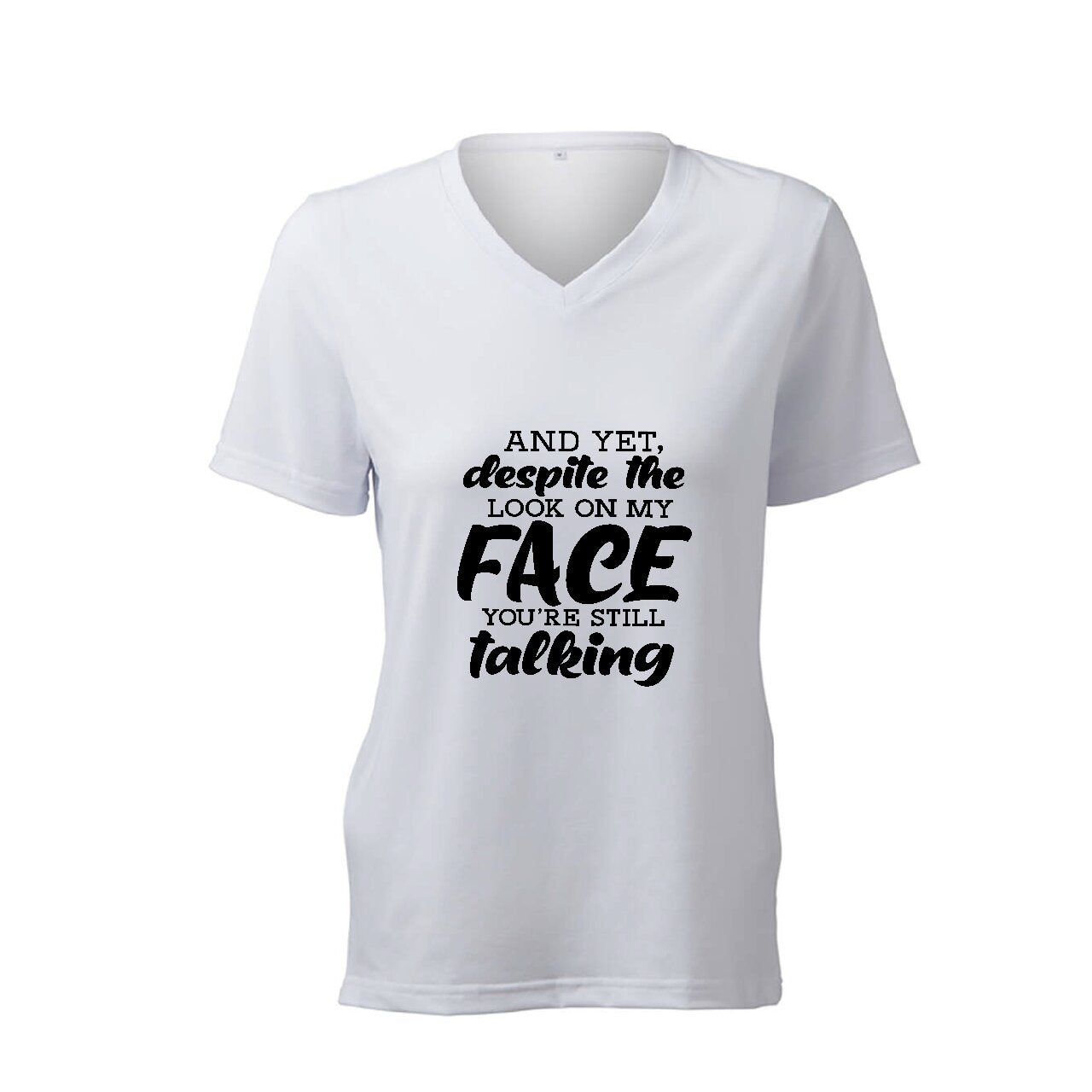 And Yet, Despite The Look On My Face You're Still Talking - T-Shirt