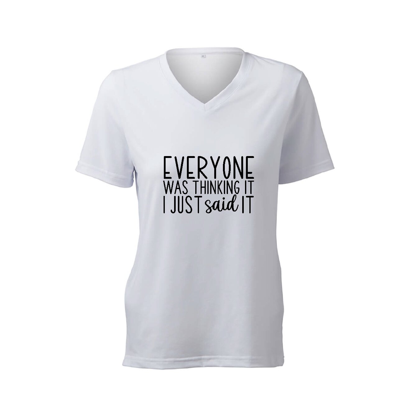 Everyone Was Thinking It, I Just Said It - T-Shirt