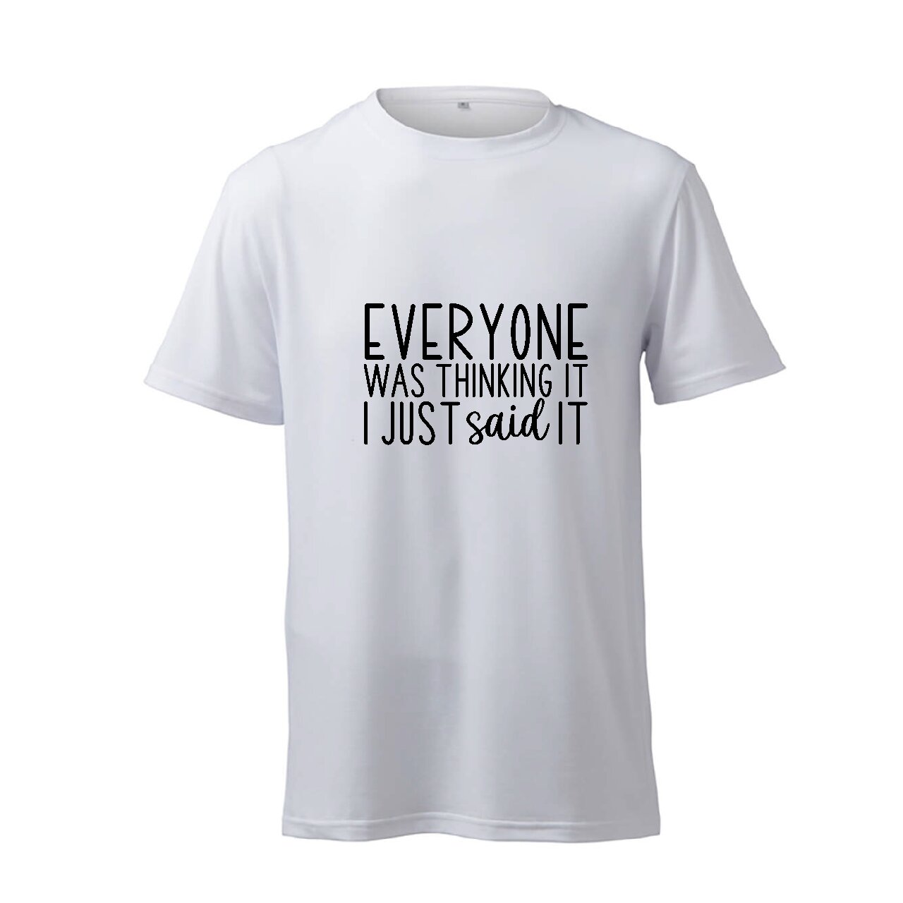 Everyone Was Thinking It, I Just Said It - T-Shirt