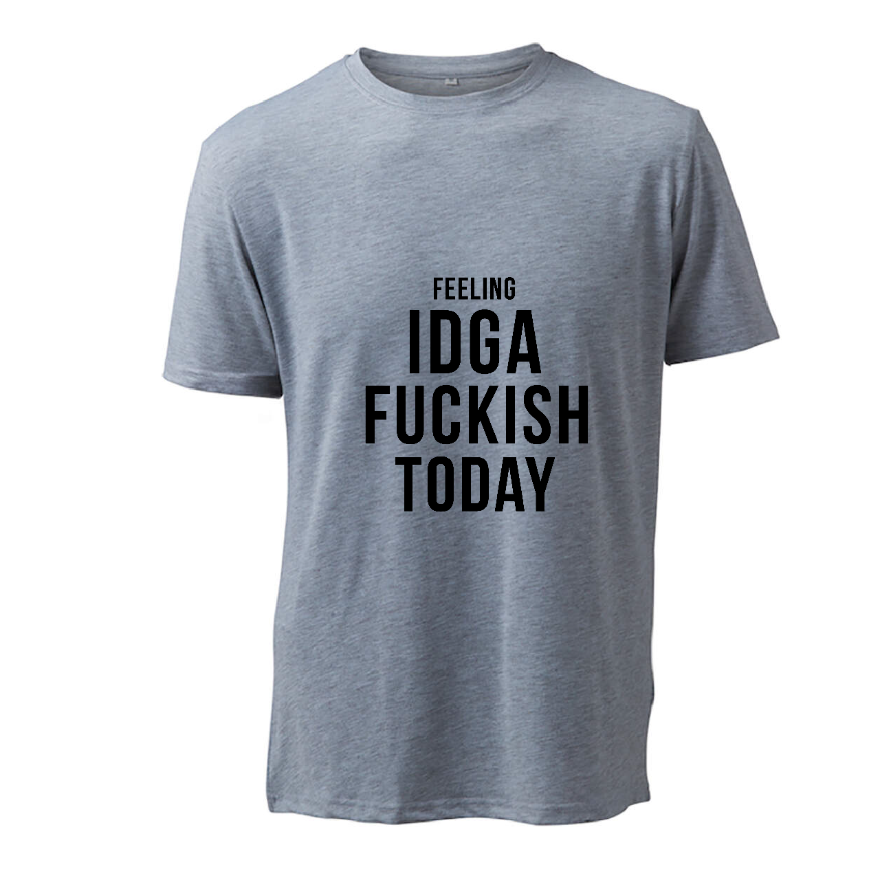 Feeling IDGA Fuckish Today - T-Shirt