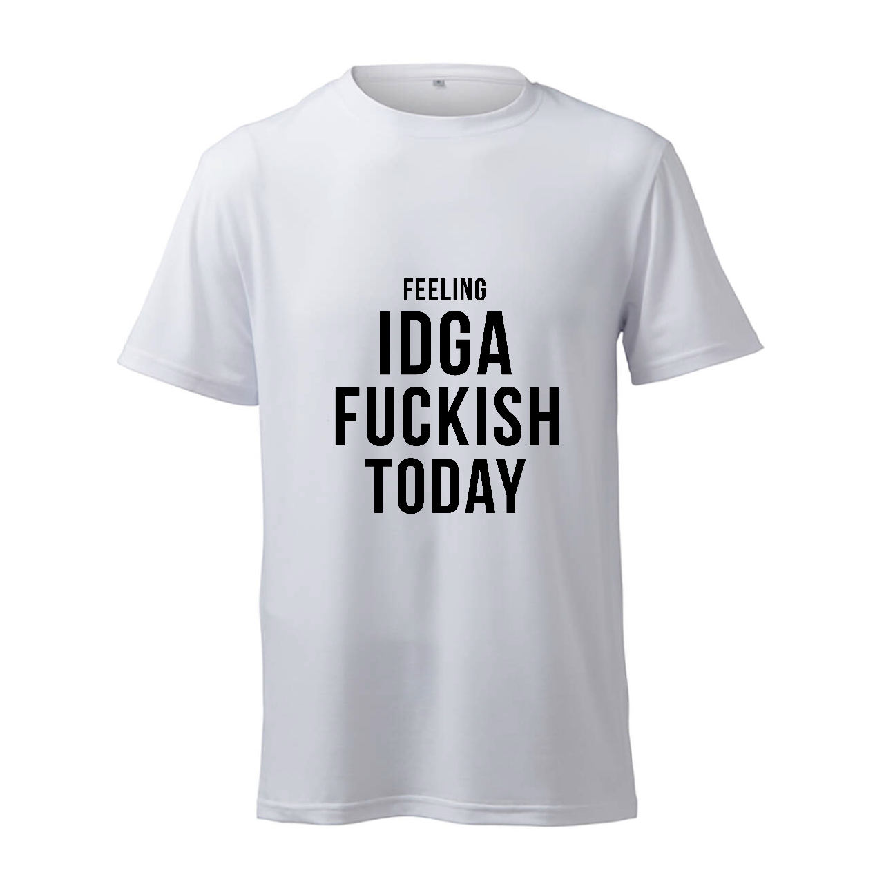 Feeling IDGA Fuckish Today - T-Shirt
