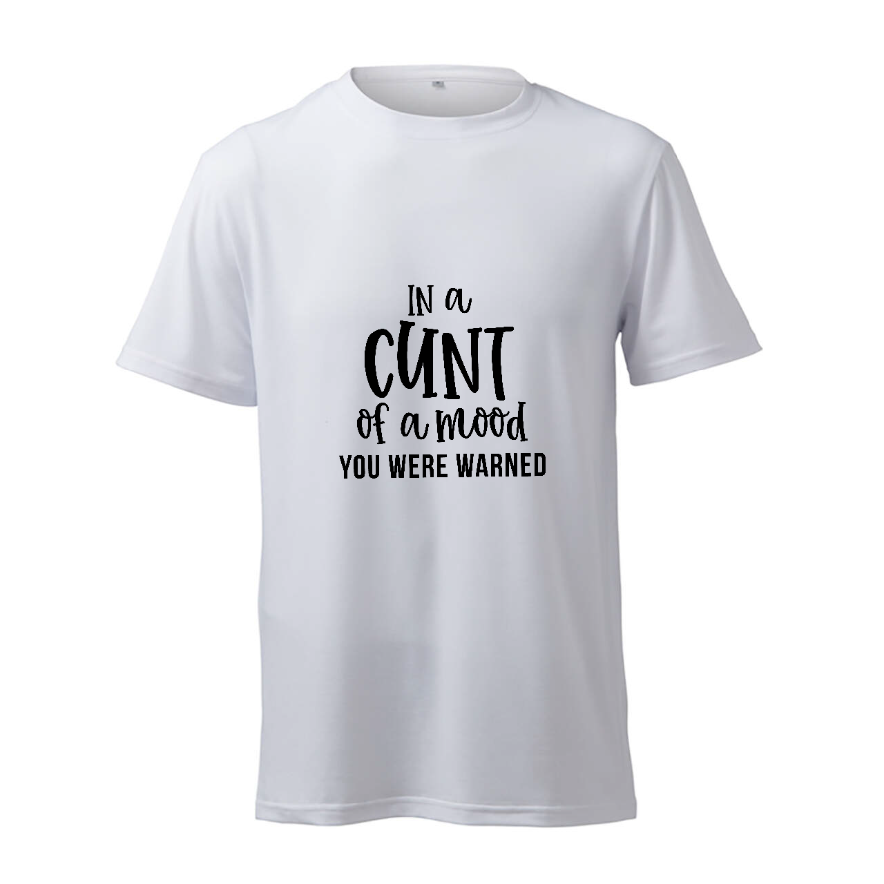 In A Cunt Of A Mood You Have Been Warned - T-Shirt
