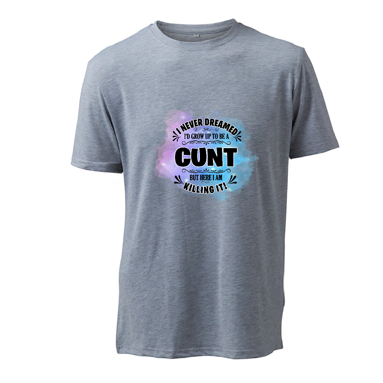 I Never Dreamed Of Being A Cunt (Blue) - T-Shirt