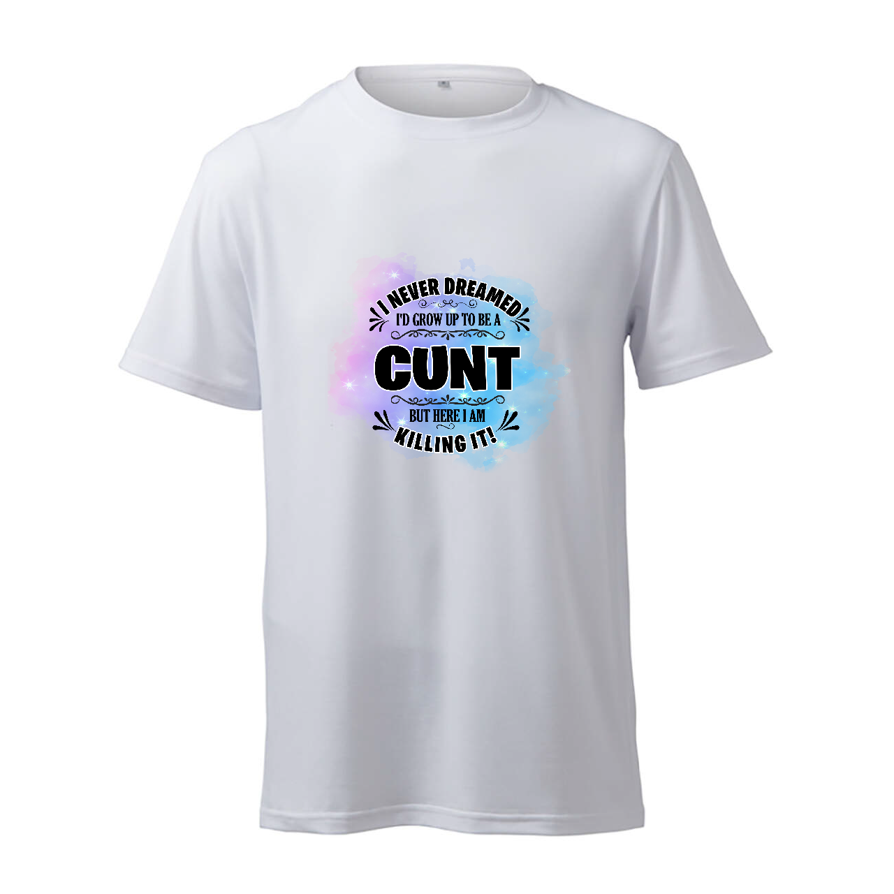 I Never Dreamed Of Being A Cunt (Blue) - T-Shirt