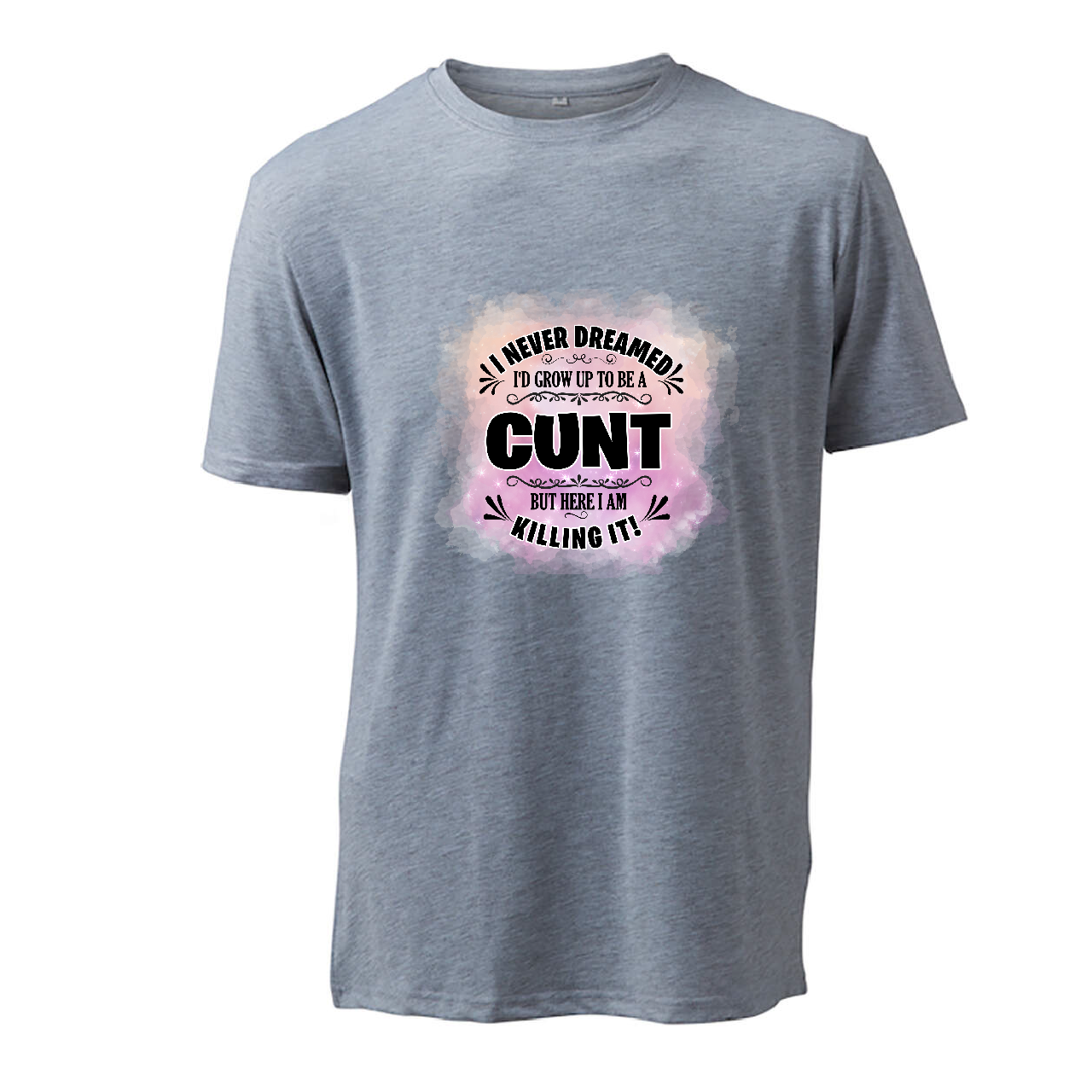 I Never Dreamed Of Being A Cunt (Pink) - T-Shirt