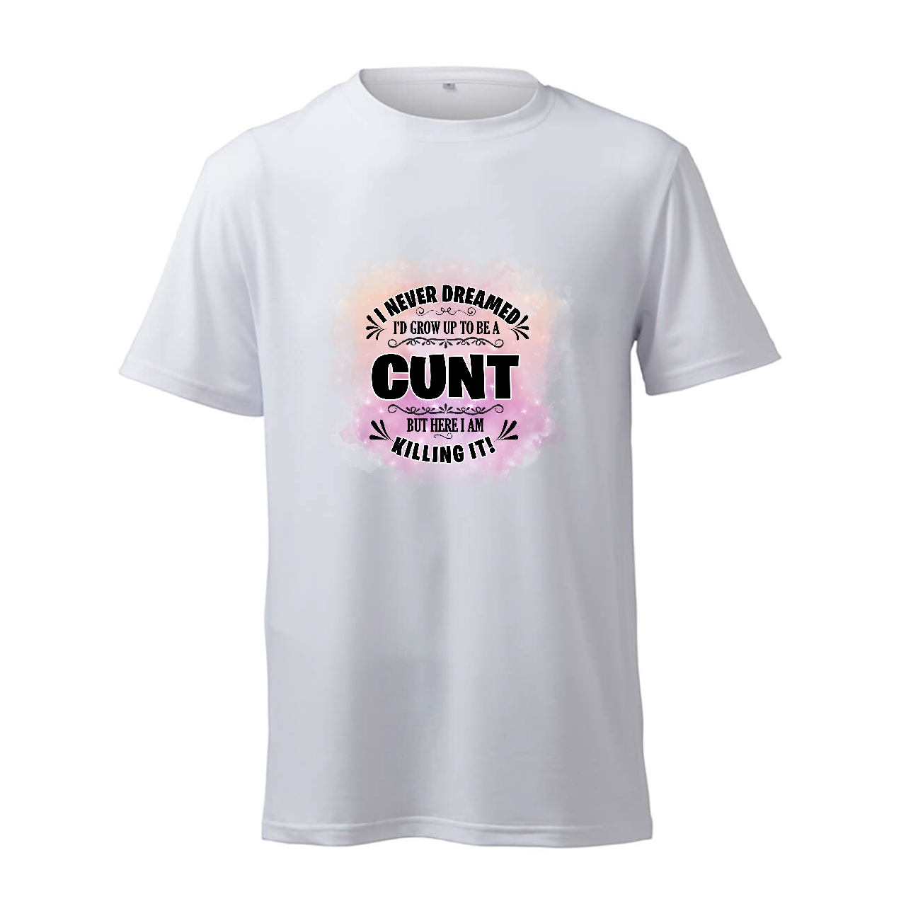 I Never Dreamed Of Being A Cunt (Pink) - T-Shirt