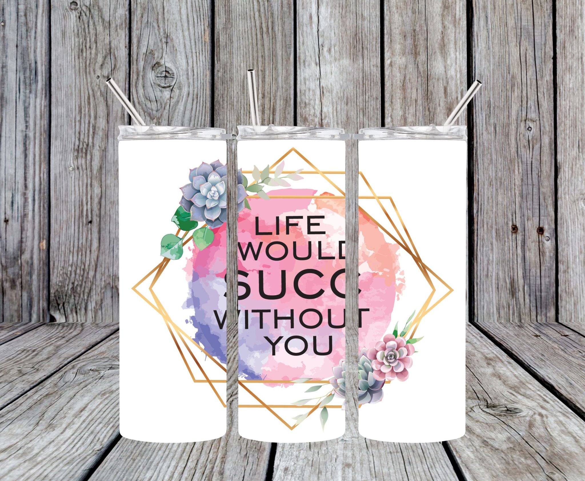 Life Would Succ Without You- 20oz Skinny Tumbler