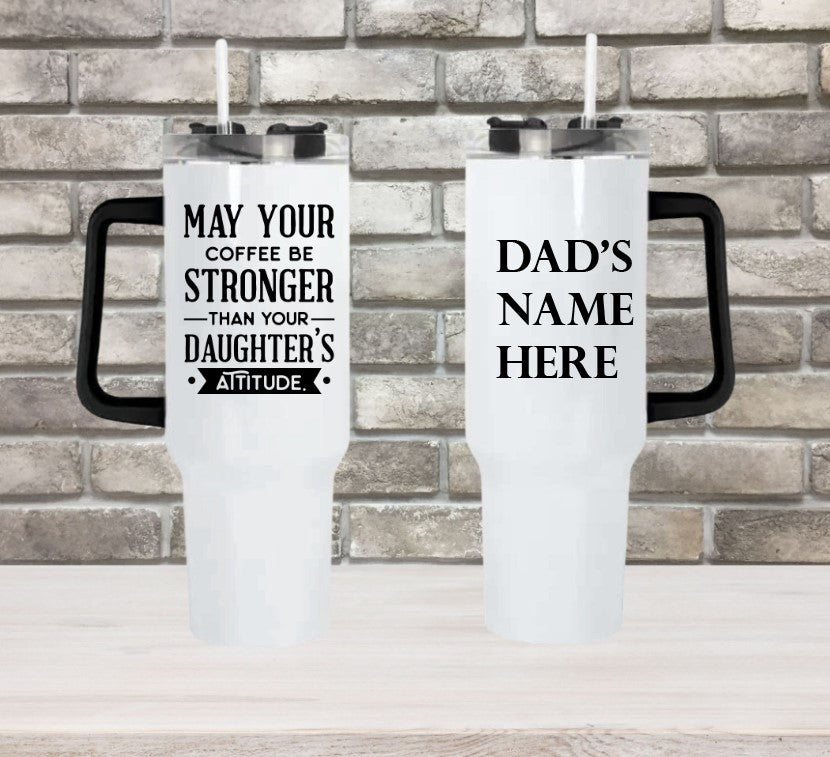 May Your Coffee Be Stronger Than Your Daughter's Attitude - 40oz Double Insulated Travel Mug with Handle