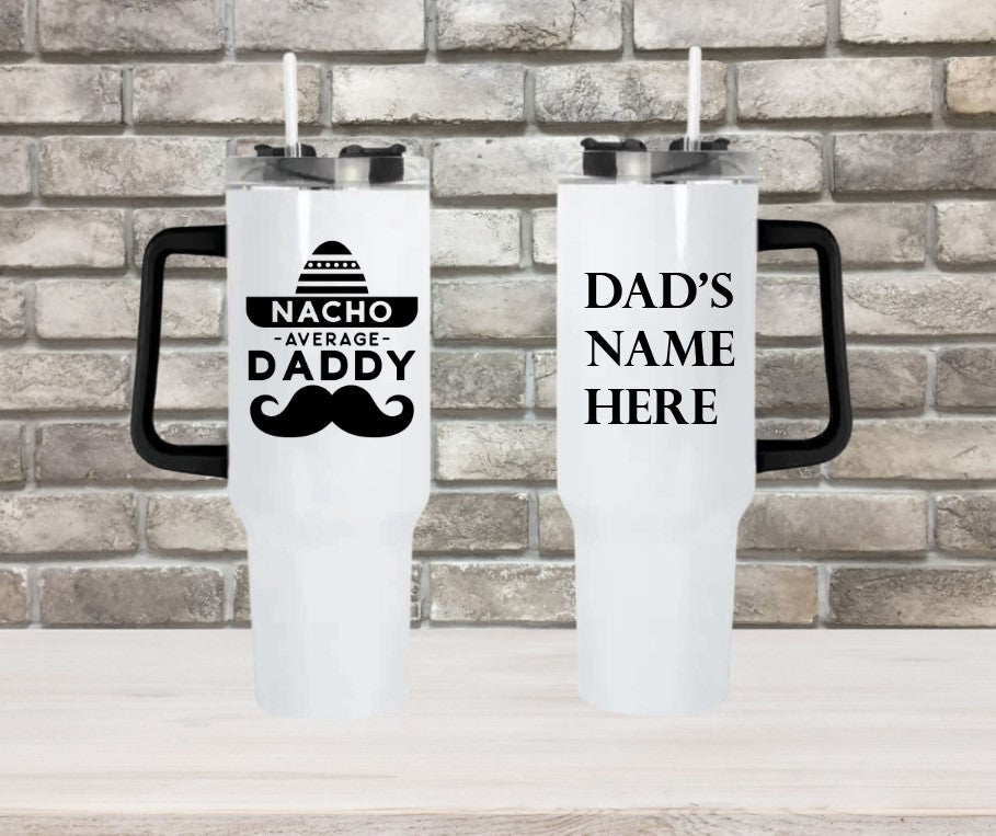 Nacho Average Daddy - 40oz Double Insulated Travel Mug with Handle