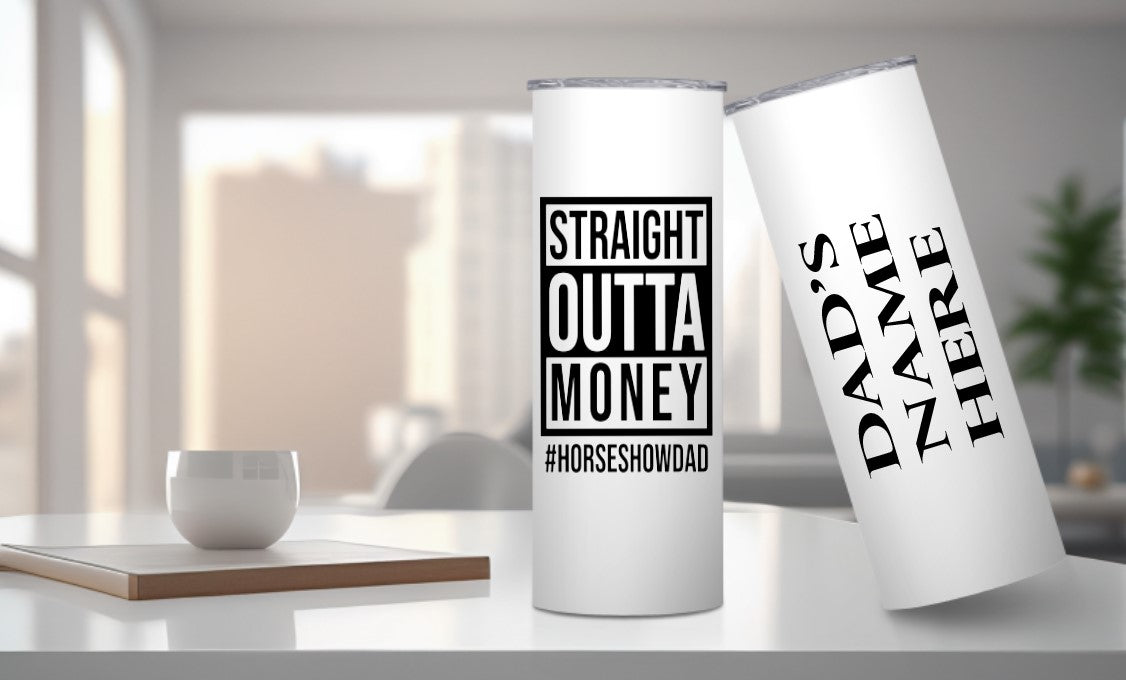 Straight Outta Money #HORSESHOWDAD - 20oz Insulated Skinny Tumbler