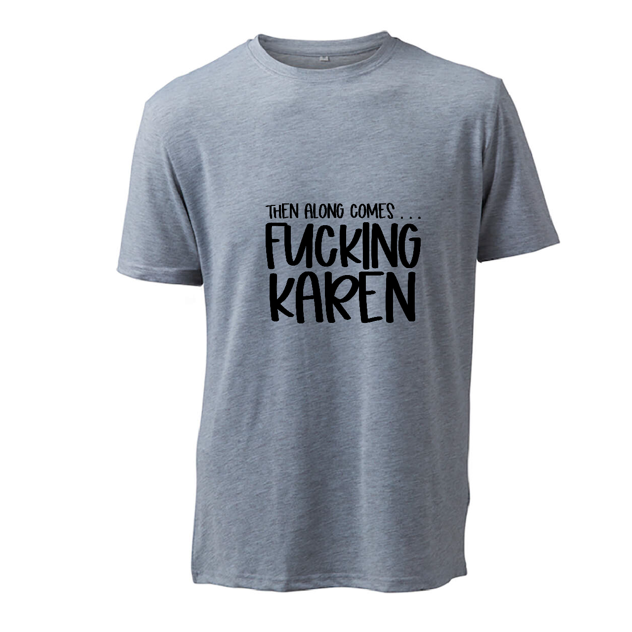 Then Along Comes... F*cking Karen - T-Shirt