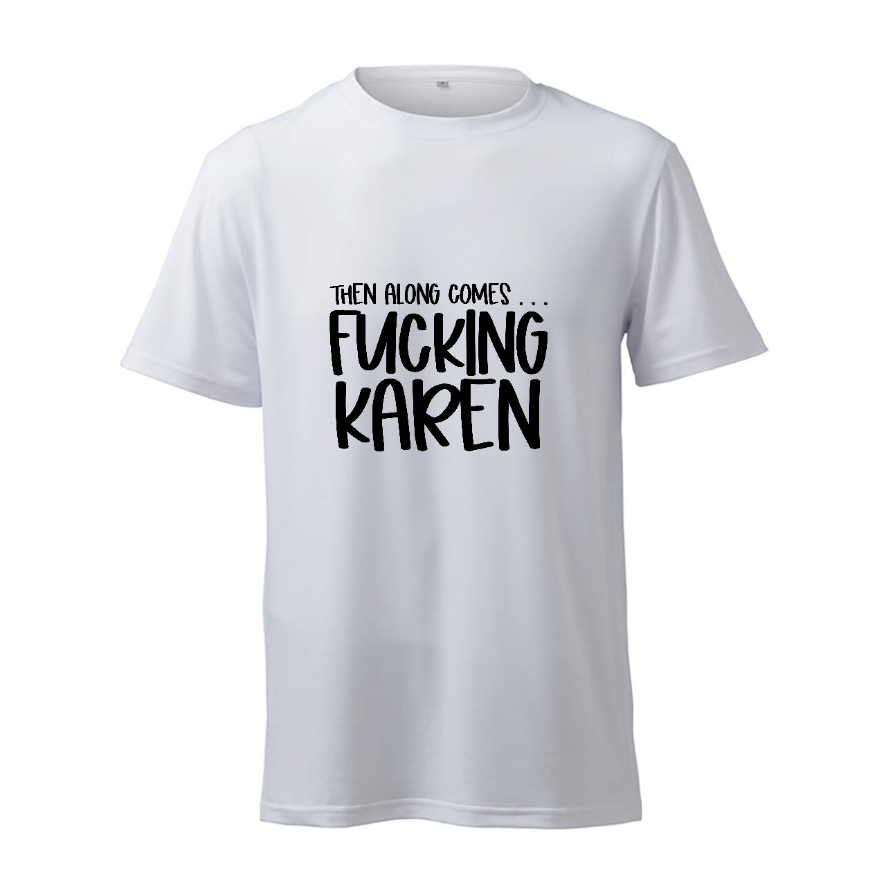 Then Along Comes... F*cking Karen - T-Shirt