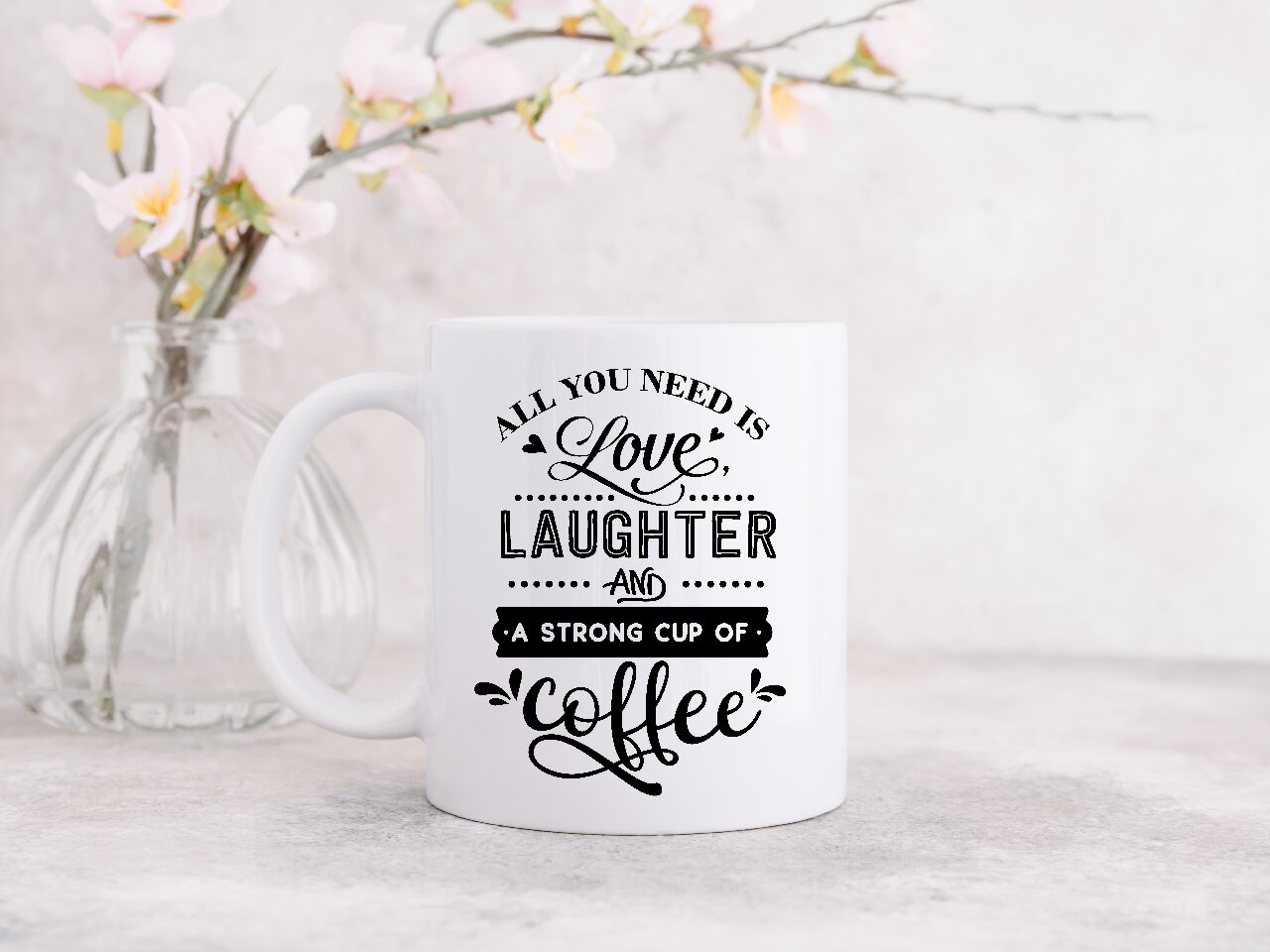 All you Need Is Love, Laughter And A Strong Cup Of Coffee - Coffee Mug