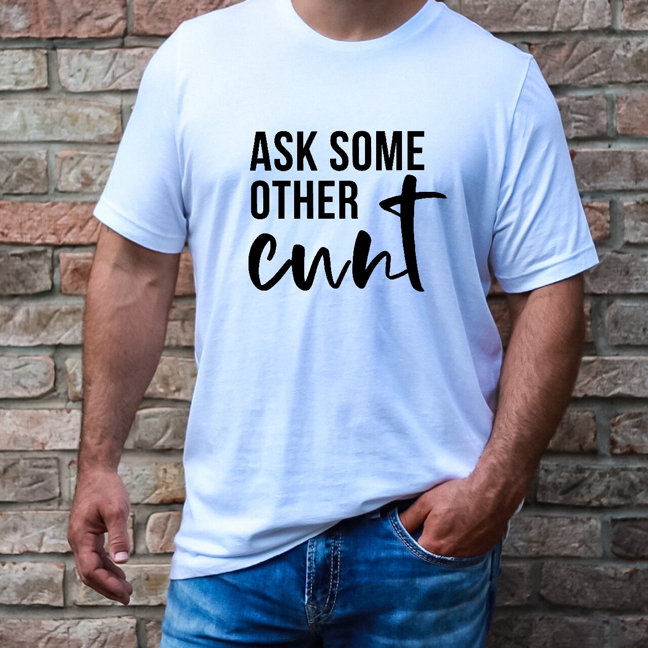 Ask Some Other Cunt - T-Shirt