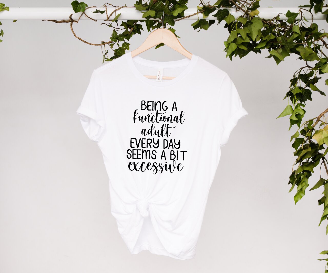 Being A Functional Adult Every Day Seems A Bit Excessive - T-Shirt
