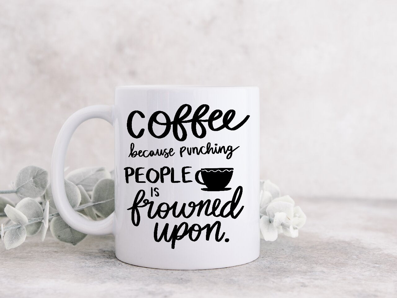 Coffee Because Punching People Is Frowned Upon. - Coffee Mug