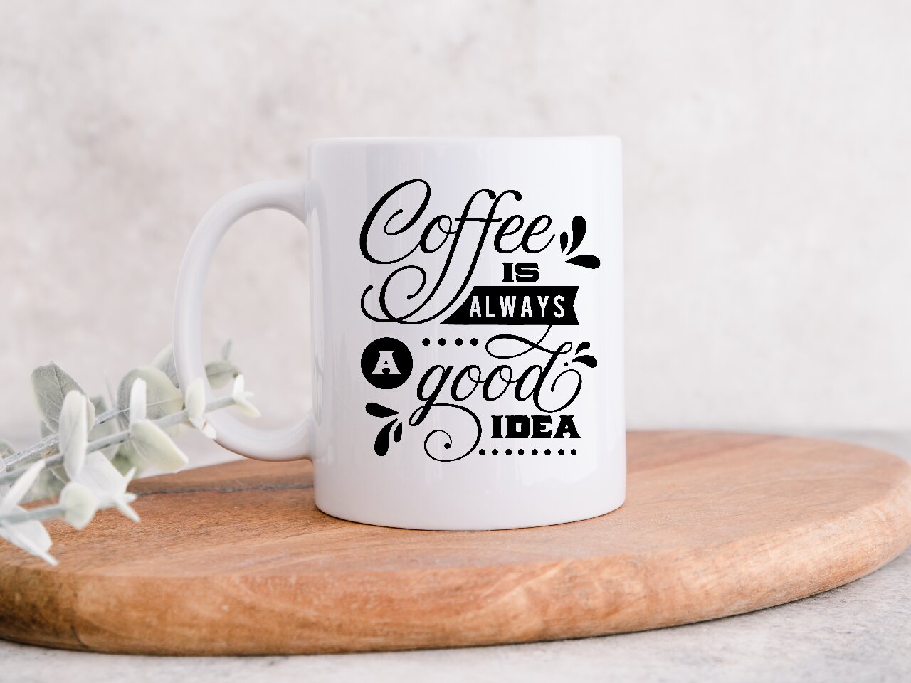 Coffee Is Always A Good Idea - Coffee Mug