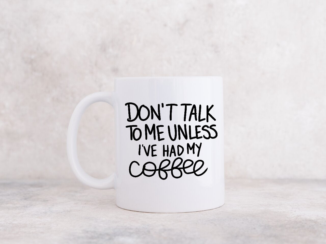 Don't Talk To Me Unless I've Had my Coffee - Coffee Mug