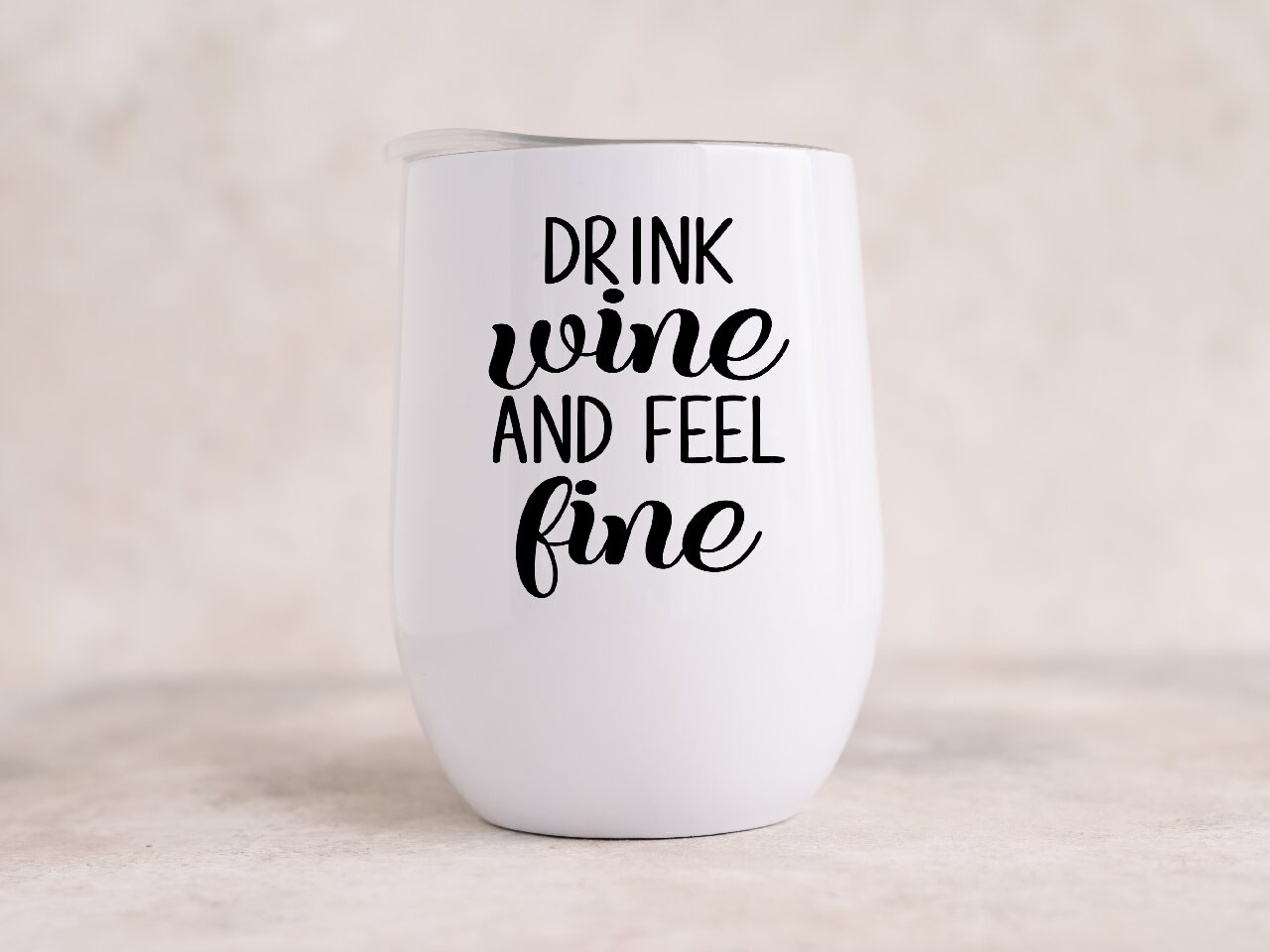 Drink Wine And Feel Fine - Wine Tumbler