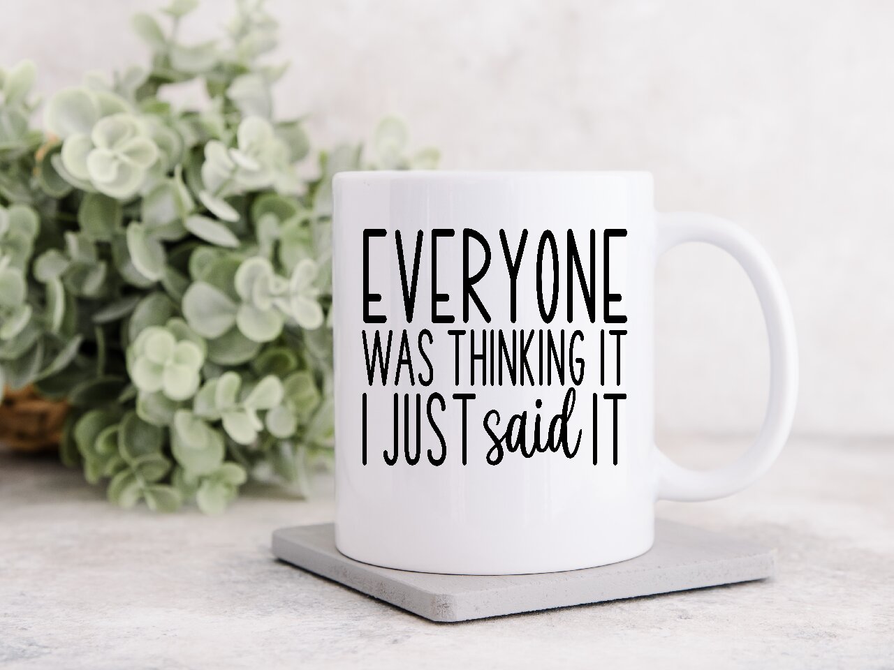 Everyone Was Thinking It, I Just Said It  - Coffee Mug