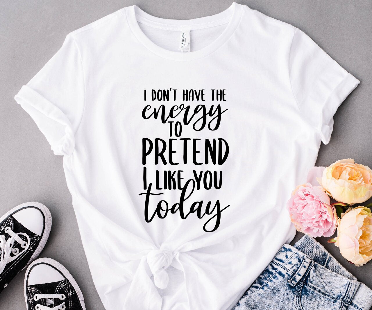 I Don't Have The Energy To Pretend To Like You Today - T-Shirt