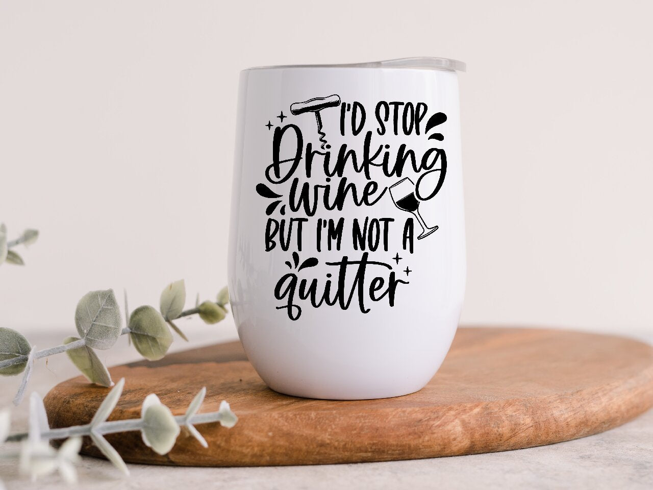 I'd Stop Drinking Wine But I'm Not A Quitter - Wine Tumbler