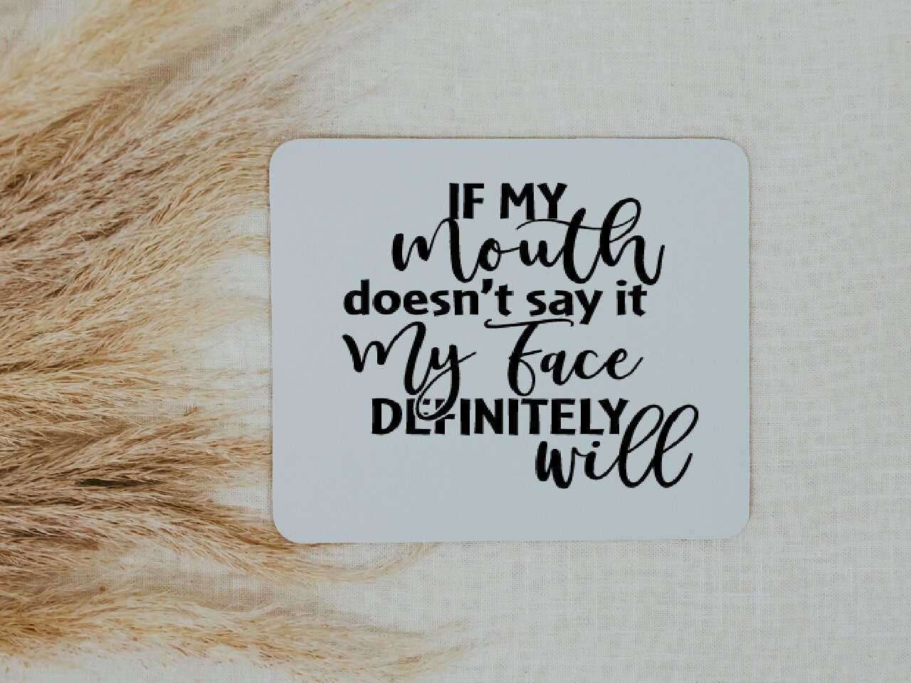 If My Mouth Doesn't Say It My Face Definitely Will- Mouse Pad