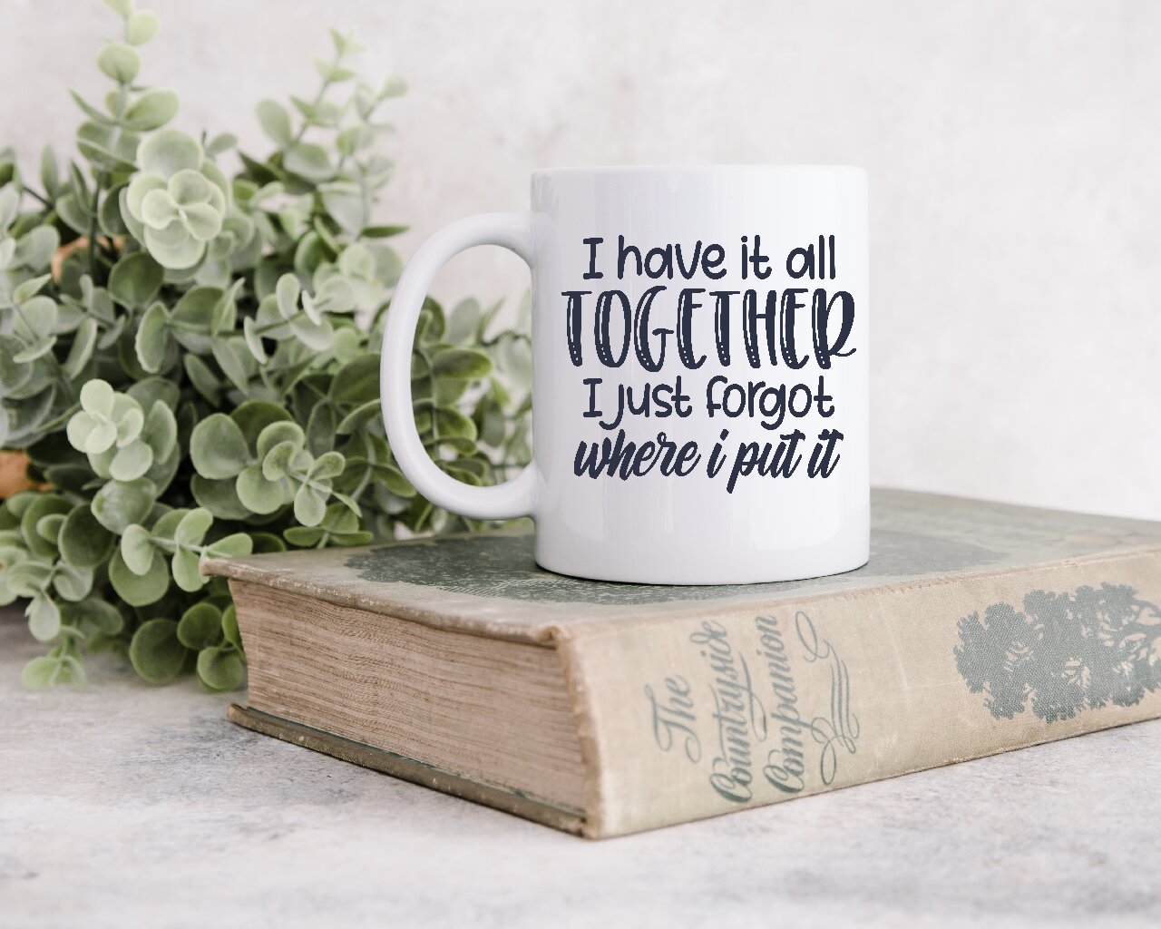 I Have It All Together I Just Forgot Where I Put It - Coffee Mug