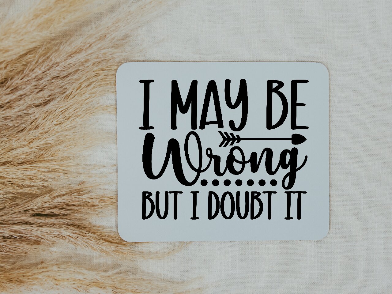 I May Be Wrong But I Doubt It - Mouse Pad